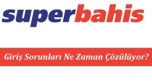 Süperbahis Giriş Sorunları Ne Zaman Çözülüyor