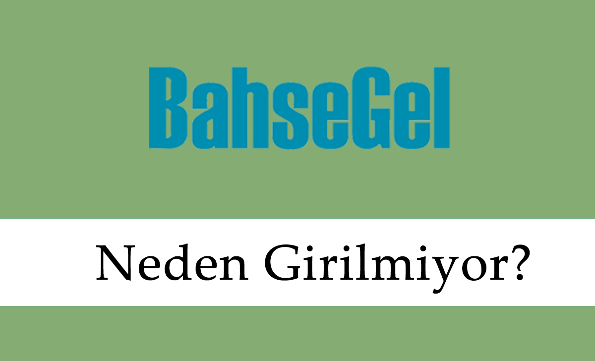 Bahsegel Neden Girilmiyor?