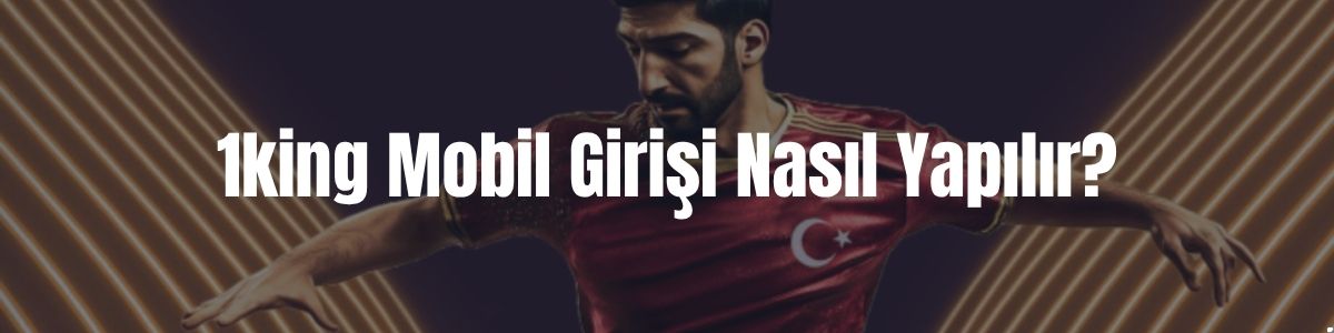 1king Mobil Girişi Nasıl Yapılır