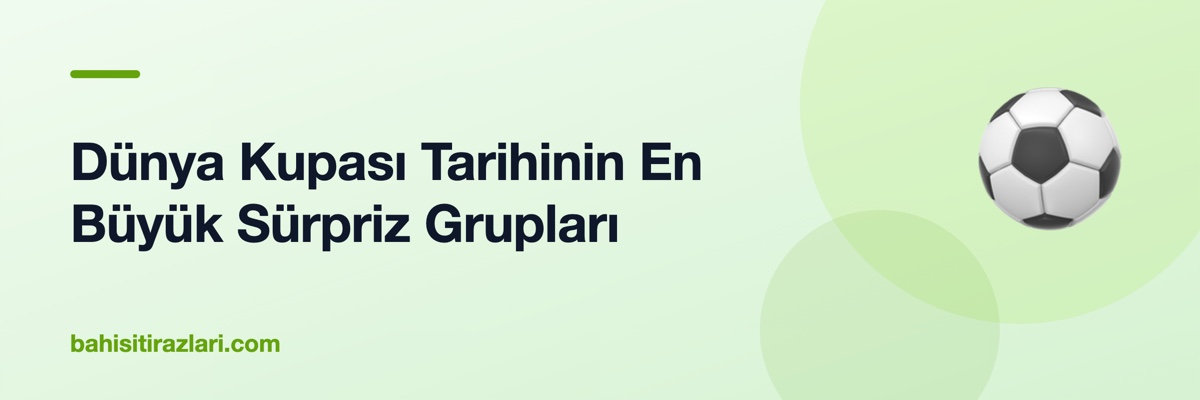 Dünya Kupası Tarihinin En Büyük Sürpriz Grupları