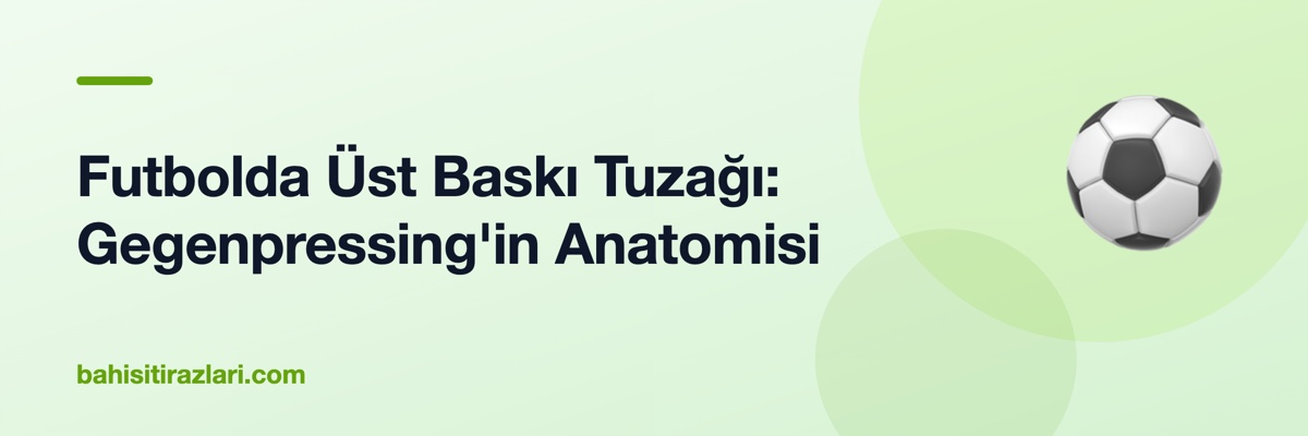 Futbolda Üst Baskı Tuzağı: Gegenpressing'in Anatomisi