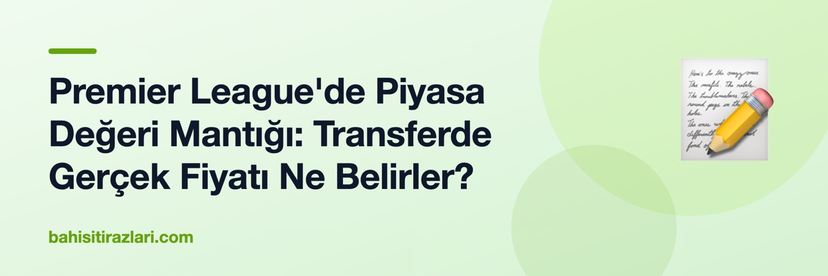 Premier League'de Piyasa Değeri Mantığı: Transferde Gerçek Fiyatı Ne Belirler?